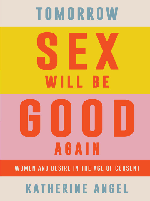 Title details for Tomorrow Sex Will Be Good Again by Katherine Angel - Available